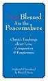 Blessed Are the Peacemakers: Christ's Teachings About Love, Compassion and Forgiveness