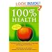 100 Per Cent Health: Drug-free Guide to Feeling Better, Living Longer and Staying Free from Disease
