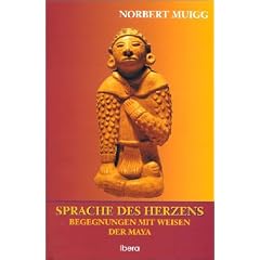 Sprache des Herzens: Begegnungen mit den Weisen der Maya