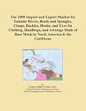 The 2009 Import and Export Market for Tubular Rivets, Beads and Spangles, Clasps, Buckles, Hooks, and Eyes for Clothing, Handbags, and Awnings Made of Base Metal in North America & the Caribbean 41M6STCHUSL. SL160 The 2009 Import and Export Market for Tubular Rivets, Beads and Spangles, Clasps, Buckles, Hooks, and Eyes for Clothing, Handbags, and Awnings Made of Base Metal in North America & the Caribbean