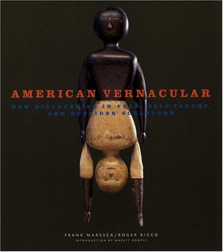 American Vernacular: New Discoveries in Folk, Self-Taught, and Outsider Sculptures