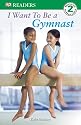 I Want to Be a Gymnast (DK Reader - Level 2 (Quality))