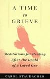A Time to Grieve: Meditations for Healing After the Death of a Loved One