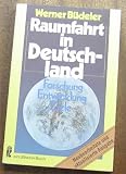 Raumfahrt in Deutschland. Forschung, Entwicklung, Ziele - Werner B�deler