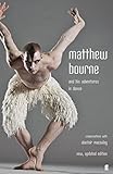 Matthew Bourne and his adventures in dance : conversations with Alastair Macaulay