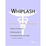 Whiplash - A Medical Dictionary, Bibliography, and Annotated Research Guide to Internet References book cover