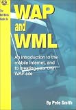 The Net-Works Guide to WAP and WML: An Introduction to the mobile Internet, and to creating your own WAP site
