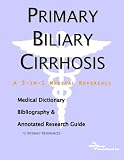 Primary Biliary Cirrhosis - A Medical Dictionary, Bibliography, and Annotated Research Guide to Internet References