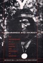 In Darkness and Secrecy: The Anthropology of Assault Sorcery and Witchcraft in Amazonia