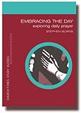 Embracing the day : exploring daily prayer