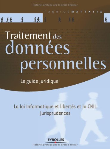 Traitement des données personnelles. Le guide juridique. La loi Informatique et libertés et la CNIL. Jurisprudences. Traitement des données personnelles. Le guide juridique. La loi Informatique et libertés et la CNIL. Jurisprudences.
