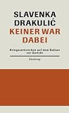 Keiner war dabei: Kriegsverbrechen auf dem Balkan vor Gericht - Slavenka Drakulic