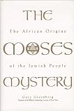 The Moses Mystery: The African Origins of the Jewish People The Moses Mystery: The African Origins of the Jewish People