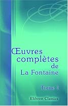 Euvres complètes de La Fontaine, précédées d'une nouvelle notice sur sa vie: Tome 1. Fables (French Edition)