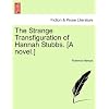 The Strange Transfiguration of Hannah Stubbs. [A novel.]