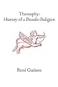 Theosophy: History of a Pseudo-Religion (Guenon, Rene. Works.)