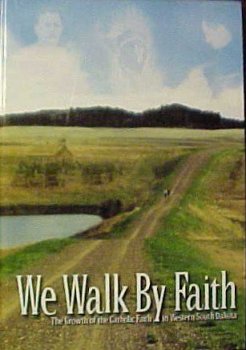 We Walk By Faith: The Growth of the Catholic Faith in Western South Dakota