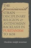 The Precisianist Strain: Disciplinary Religion and Antinomian Backlash in Puritanism to 1638 (Published for the Omohundro Institute of Early American History and Culture, Williamsburg, Virginia)