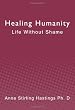 Healing Humanity: Life Without Shame