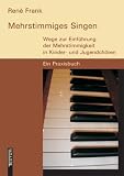 Mehrstimmiges Singen. Wege zur Einf�hrung der Mehrstimmigkeit in Kinder- und Jugendch�ren. Ein Praxisbuch