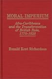 Moral Imperium: Afro-Caribbeans and the Transformation of British Rule, 1776-1834 (Contributions in Comparative Colonial Studies)