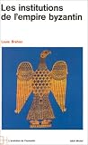 Le Monde byzantin, tome 2 : Les Institutions de l\'Empire byzantin