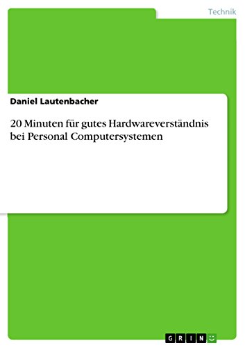 20 Minuten für gutes Hardwareverständnis bei Personal Computersystemen (German Edition)