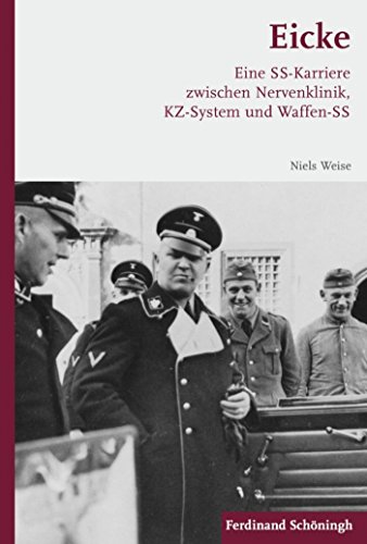 Eicke: Eine SS-Karriere zwischen Nervenklinik, KZ-System und Waffen-SS (German Edition)