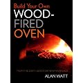 Build Your Own Wood Fired Oven: From the Earth, Brick or New Materials