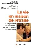 La Vie en maison de retraite : Comprendre les r�sidents, leurs proches et les soignants