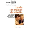 La Vie en maison de retraite : Comprendre les r�sidents, leurs proches et les soignants