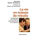 La Vie en maison de retraite : Comprendre les r�sidents, leurs proches et les soignants