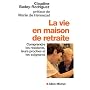 La Vie en maison de retraite : Comprendre les résidents, leurs proches et les soignants