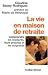 La Vie en maison de retraite : Comprendre les résidents, leurs proches et les soignants