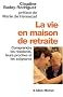 La Vie en maison de retraite : Comprendre les r�sidents, leurs proches et les soignants