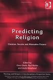 Predicting Religion: Christian, Secular and Alternative Futures (Religion & theloogy in interdisciplinary perspective)