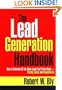 The Lead Generation Handbook: How to Generate All the Sales You'll Ever Need -- Quickly, Easily, and Inexpensively