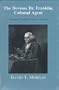 The Devious Dr. Franklin, Colonial Agent: Benjamin Franklin's Years in London