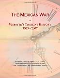 The Mexican War: Websters Timeline History, 1565 - 2007