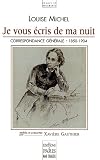 Je vous �cris de ma nuit : Correspondance g�n�rale de Louise Michel 1850-1904
