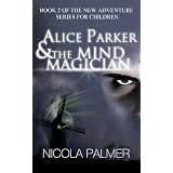 Alice Parker and the Mind Magician (Book 2 of the new adventure series for children) (Alice Parker's Adventures)