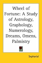 Wheel of Fortune: A Study of Astrology, Graphology, Numerology, Dreams, Omens, Palmistry