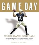 Game Day Notre Dame Football: The Greatest Games, Players, Coaches And Teams in the Glorious Tradition of Fighting Irish Football (Game Day)