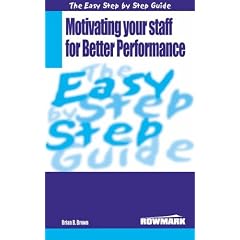 The Easy Step by Step Guide to Motivating Your Staff for Better Performance: How to Make and Motivate People to Achieve Their Optimum Performance (Easy Step by Step Guides)