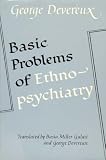 Basic Problems of Ethnopsychiatry,
George Devereux