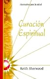 Curacion Espiritual: Alternativa Para La Salud