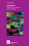 Innenbilder - Imagination in der Therapie und als Selbsthilfe (Leben Lernen 47) - Arnold A. Lazarus