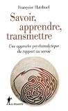 Savoir, apprendre, transmettre : Une approche psychanalytique du rapport au savoir