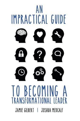 An Impractical Guide to Becoming a Transformational Leader, by Joshua Medcalf An Impractical Guide to Becoming a Transformational Leader, by Joshua Medcalf