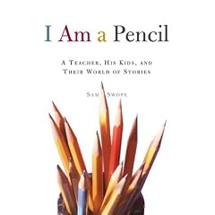 I Am a Pencil: A Teacher, His Kids, and Their World of Stories
